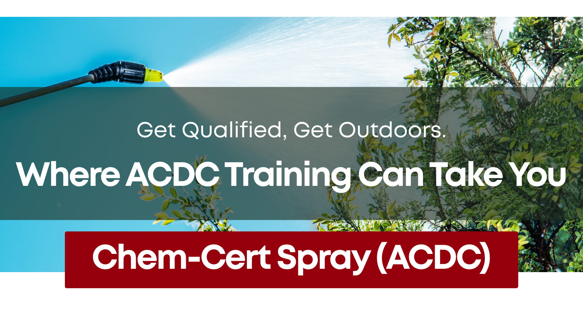 Get qualified, get outdoors. Where ACDC Training can take you. Chem-cert spray (ACDC)
